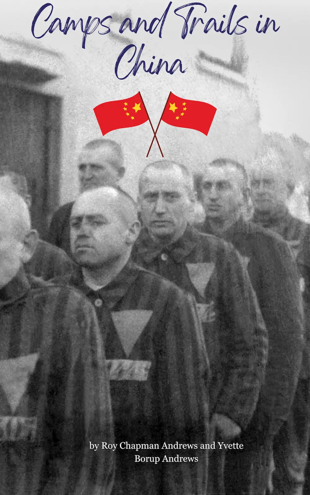 Camps and Trails in China by Roy Chapman Andrews and Yvette Borup Andrews