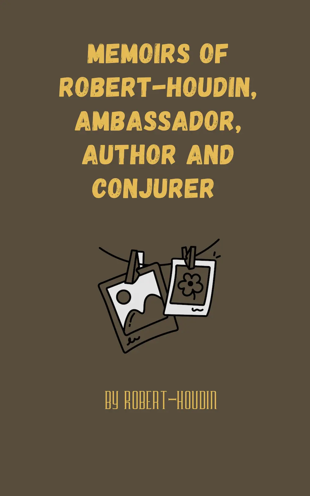 Memoirs of Robert-Houdin, ambassador, author and conjurer by Robert-Houdin