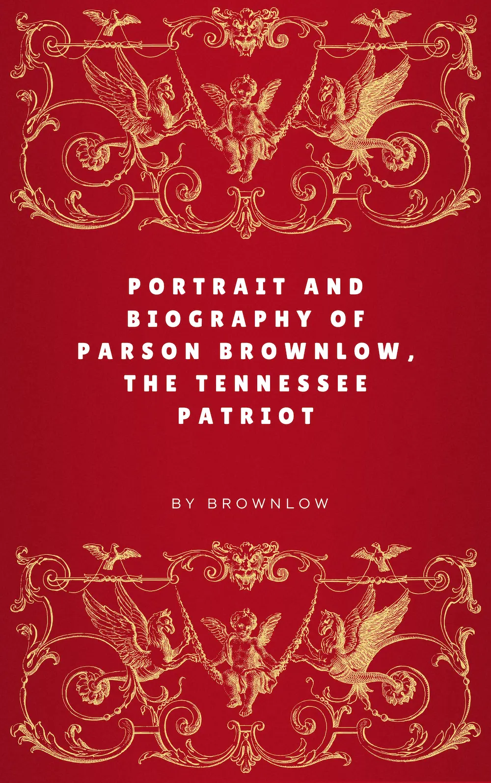 Portrait and Biography of Parson Brownlow, The Tennessee Patriot by Brownlow