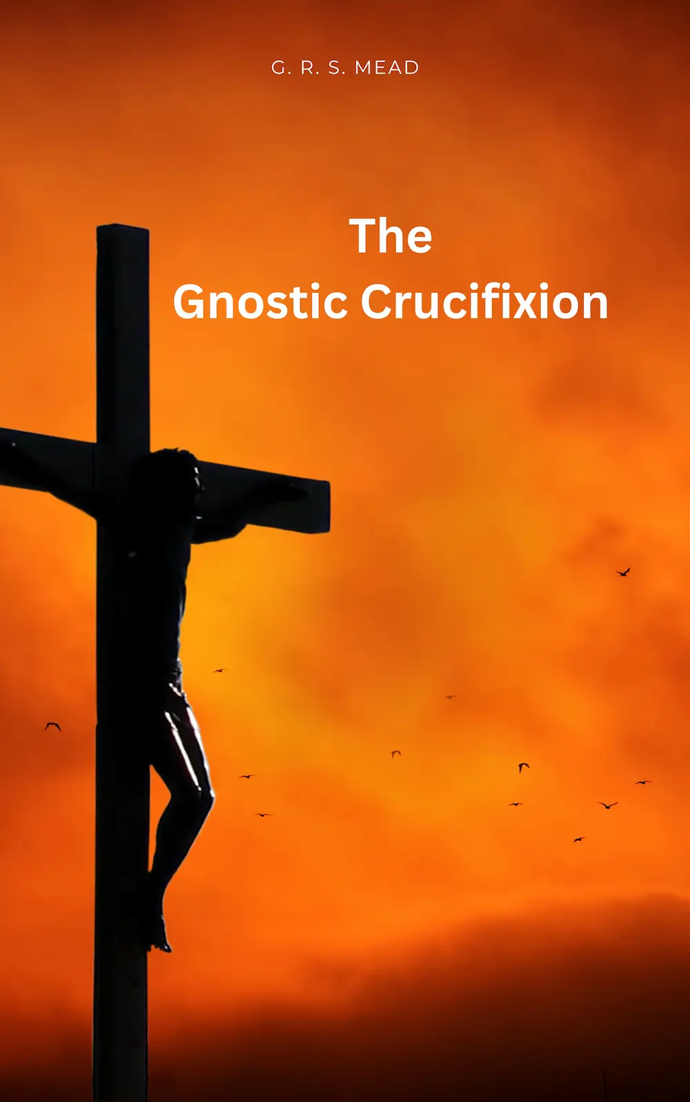 The Gnostic Crucifixion by G. R. S. Mead